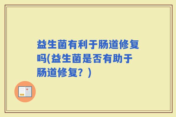 益生菌有利于肠道修复吗(益生菌是否有助于肠道修复？)