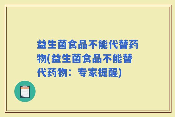 益生菌食品不能代替(益生菌食品不能替代：专家提醒)