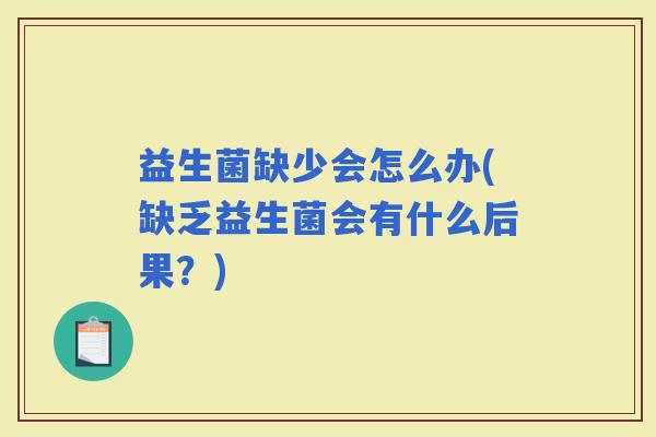 益生菌缺少会怎么办(缺乏益生菌会有什么后果？)