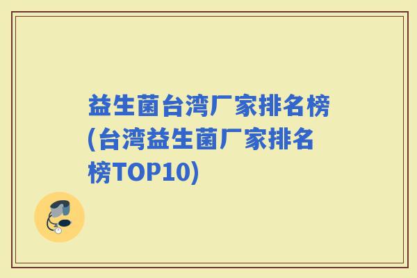 益生菌台湾厂家排名榜(台湾益生菌厂家排名榜TOP10)