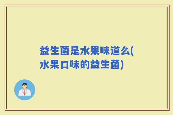 益生菌是水果味道么(水果口味的益生菌)