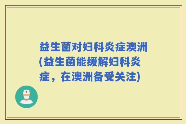 益生菌对澳洲(益生菌能缓解，在澳洲备受关注)