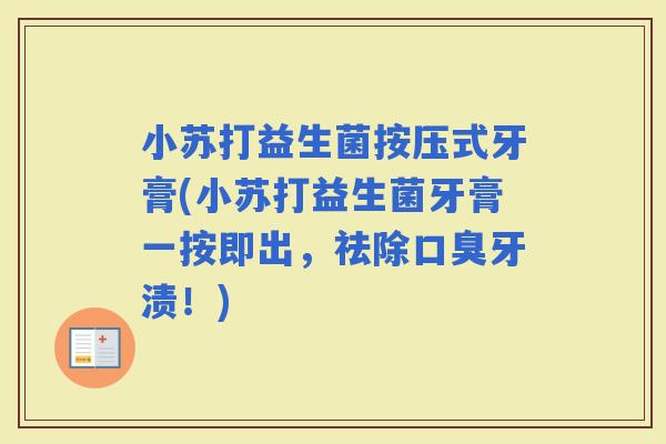 小苏打益生菌按压式牙膏(小苏打益生菌牙膏一按即出，祛除牙渍！)