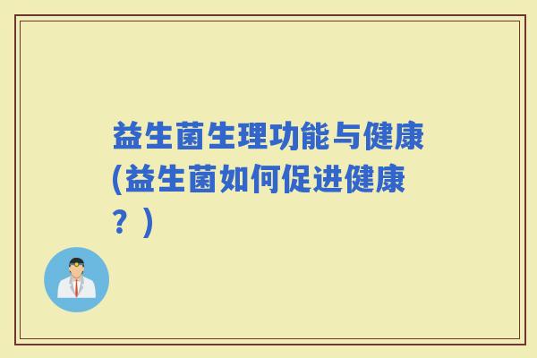 益生菌生理功能与健康(益生菌如何促进健康？)