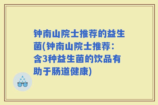 钟南山院士推荐的益生菌(钟南山院士推荐：含3种益生菌的饮品有助于肠道健康)