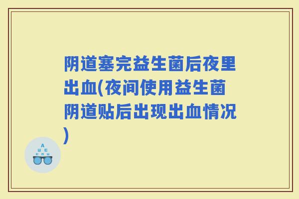 塞完益生菌后夜里出(夜间使用益生菌贴后出现出情况)