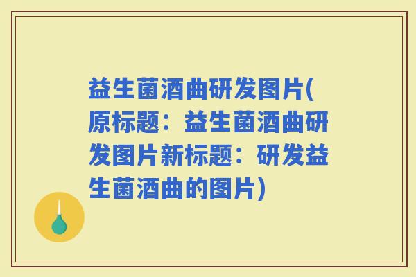 益生菌酒曲研发图片(原标题：益生菌酒曲研发图片新标题：研发益生菌酒曲的图片)