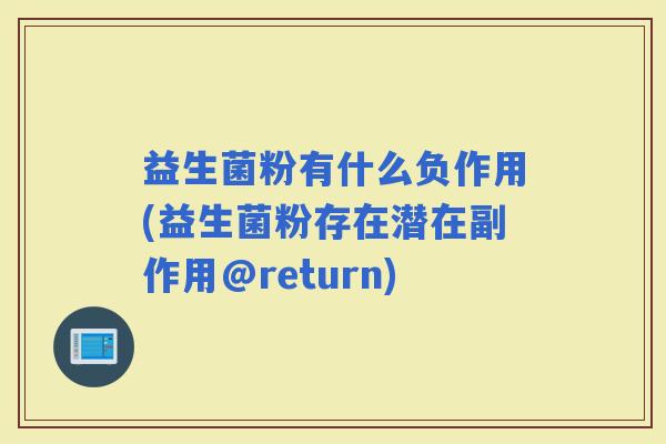 益生菌粉有什么负作用(益生菌粉存在潜在副作用@return)
