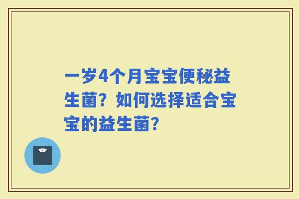 一岁4个月宝宝益生菌？如何选择适合宝宝的益生菌？