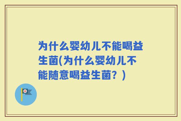 为什么婴幼儿不能喝益生菌(为什么婴幼儿不能随意喝益生菌？)