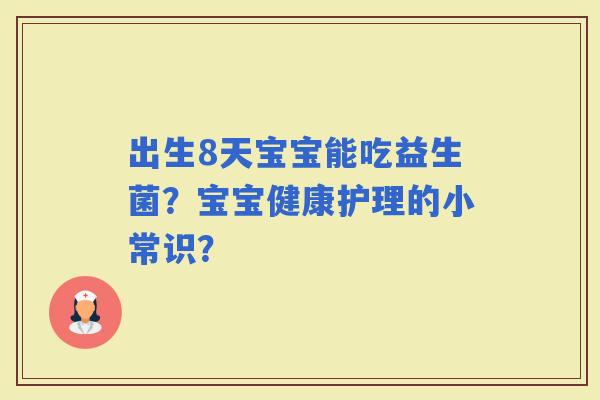 出生8天宝宝能吃益生菌？宝宝健康护理的小常识？