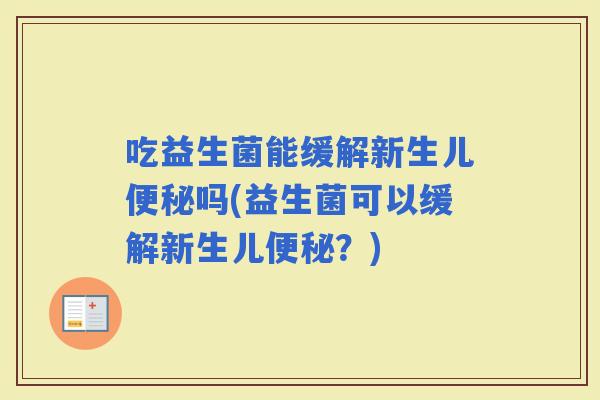 吃益生菌能缓解新生儿吗(益生菌可以缓解新生儿？)