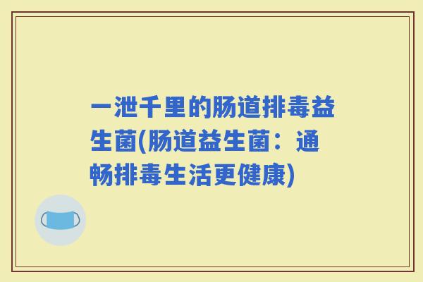 一泄千里的肠道益生菌(肠道益生菌：通畅生活更健康)