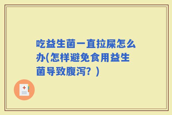 吃益生菌一直拉屎怎么办(怎样避免食用益生菌导致？)