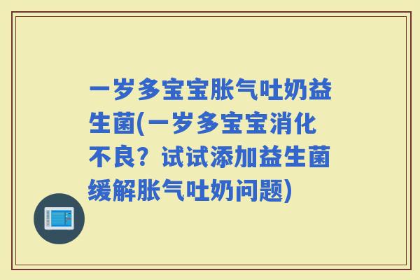 一岁多宝宝吐奶益生菌(一岁多宝宝？试试添加益生菌缓解吐奶问题)