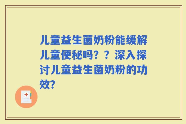 儿童益生菌奶粉能缓解儿童吗？？深入探讨儿童益生菌奶粉的功效？