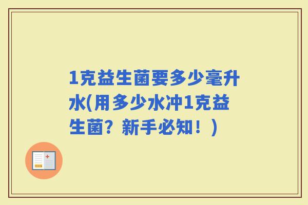 1克益生菌要多少毫升水(用多少水冲1克益生菌？新手必知！)