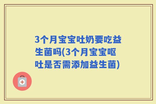 3个月宝宝吐奶要吃益生菌吗(3个月宝宝是否需添加益生菌)