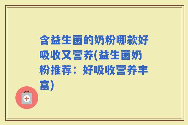 含益生菌的奶粉哪款好吸收又营养(益生菌奶粉推荐：好吸收营养丰富)