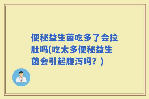 益生菌吃多了会拉肚吗(吃太多益生菌会引起吗？)