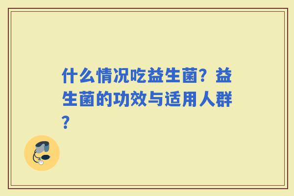 什么情况吃益生菌？益生菌的功效与适用人群？