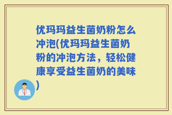 优玛玛益生菌奶粉怎么冲泡(优玛玛益生菌奶粉的冲泡方法，轻松健康享受益生菌奶的美味)