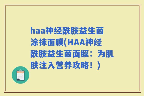 haa酰胺益生菌涂抹面膜(HAA酰胺益生菌面膜：为注入营养攻略！)