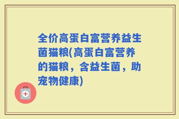 全价高蛋白富营养益生菌猫粮(高蛋白富营养的猫粮，含益生菌，助宠物健康)