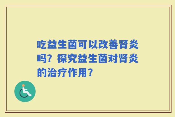 吃益生菌可以改善炎吗？探究益生菌对炎的作用？