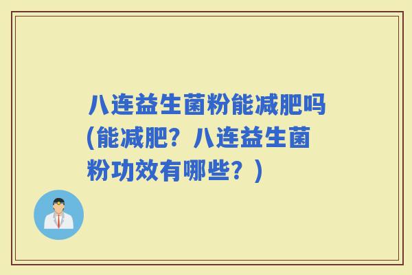 八连益生菌粉能吗(能？八连益生菌粉功效有哪些？)