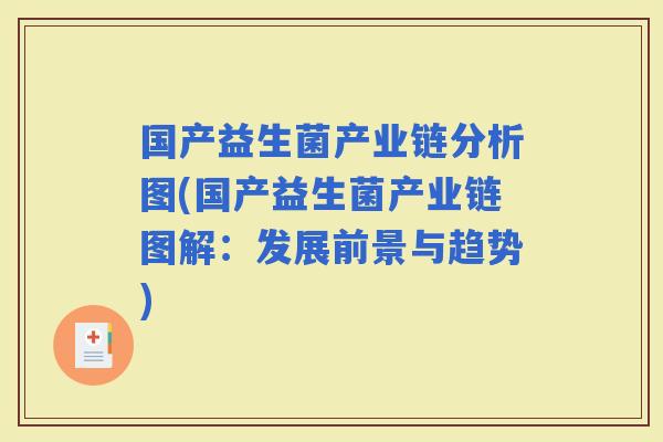 国产益生菌产业链分析图(国产益生菌产业链图解:发展前景与趋势) 国产益生菌产业链分析图(国产益生菌产业链图解:发展前景与趋势)