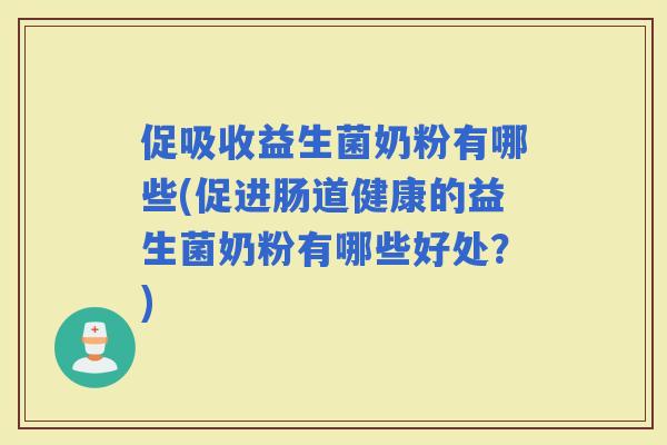 促吸收益生菌奶粉有哪些(促进肠道健康的益生菌奶粉有哪些好处？)