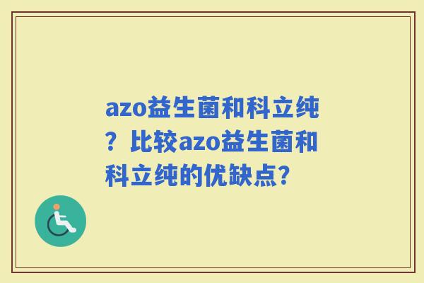 azo益生菌和科立纯?比较azo益生菌和科立纯的优缺点? azo益生菌和科立纯?比较azo益生菌和科立纯的优缺点?