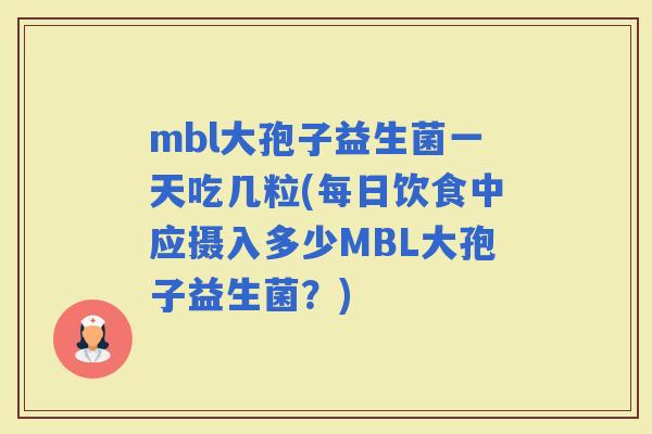 mbl大孢子益生菌一天吃几粒(每日饮食中应摄入多少MBL大孢子益生菌？)