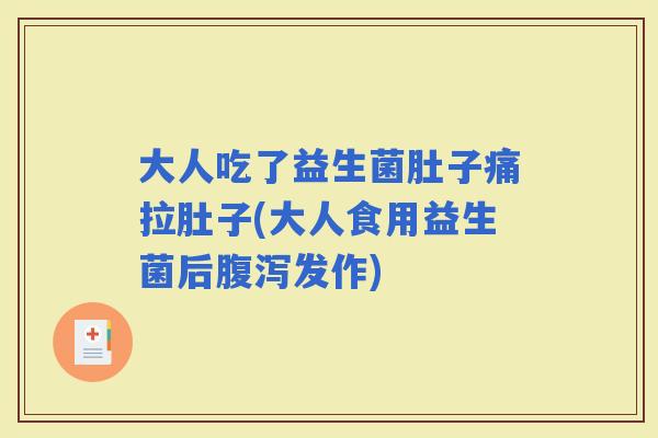 大人吃了益生菌肚子痛拉肚子(大人食用益生菌后发作) 大人吃了益生菌肚子痛拉肚子(大人食用益生菌后发作)