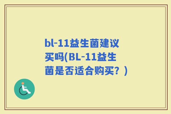 bl-11益生菌建议买吗(BL-11益生菌是否适合购买？)
