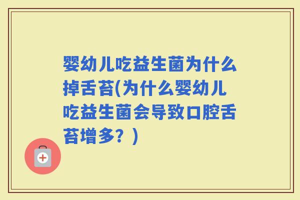婴幼儿吃益生菌为什么掉舌苔(为什么婴幼儿吃益生菌会导致口腔舌苔增多?) 婴幼儿吃益生菌为什么掉舌苔(为什么婴幼儿吃益生菌会导致口腔舌苔增多?)