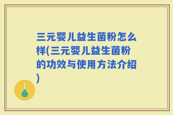 三元婴儿益生菌粉怎么样(三元婴儿益生菌粉的功效与使用方法介绍) 三元婴儿益生菌粉怎么样(三元婴儿益生菌粉的功效与使用方法介绍)