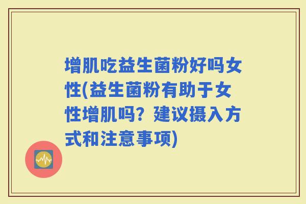 增肌吃益生菌粉好吗女性(益生菌粉有助于女性增肌吗?建议摄入方式和注意事项) 增肌吃益生菌粉好吗女性(益生菌粉有助于女性增肌吗?建议摄入方式和注意事项)
