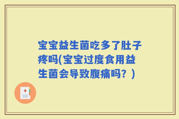 宝宝益生菌吃多了肚子疼吗(宝宝过度食用益生菌会导致吗？)