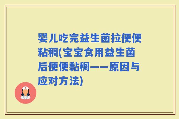 婴儿吃完益生菌拉便便粘稠(宝宝食用益生菌后便便黏稠——原因与应对方法) 婴儿吃完益生菌拉便便粘稠(宝宝食用益生菌后便便黏稠——原因与应对方法)