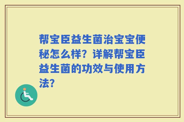 帮宝臣益生菌宝宝怎么样？详解帮宝臣益生菌的功效与使用方法？