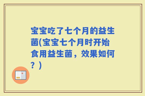 宝宝吃了七个月的益生菌(宝宝七个月时开始食用益生菌，效果如何？)