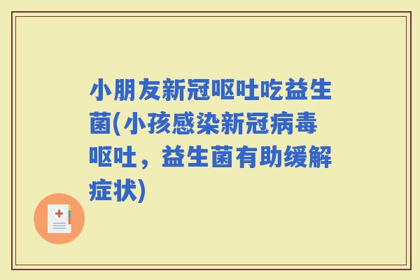 小朋友新冠吃益生菌(小孩新冠，益生菌有助缓解症状)