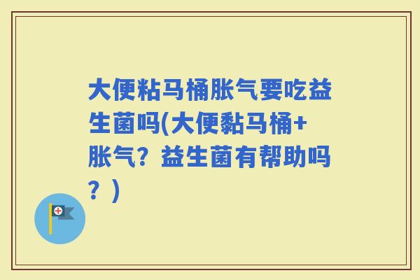 大便粘马桶要吃益生菌吗(大便黏马桶+？益生菌有帮助吗？)