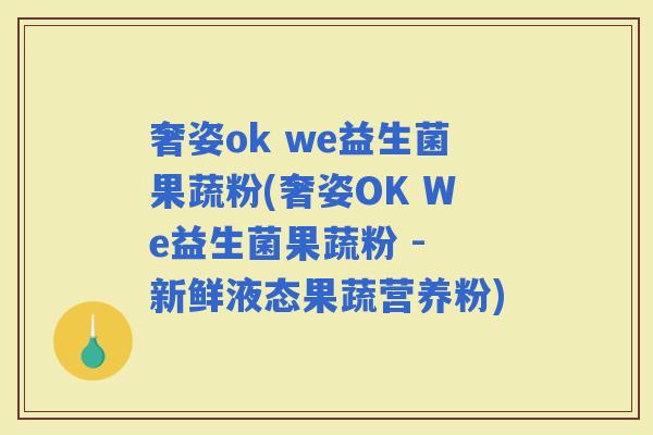 奢姿ok we益生菌果蔬粉(奢姿OK We益生菌果蔬粉 - 新鲜液态果蔬营养粉) 奢姿ok we益生菌果蔬粉(奢姿OK We益生菌果蔬粉 - 新鲜液态果蔬营养粉)