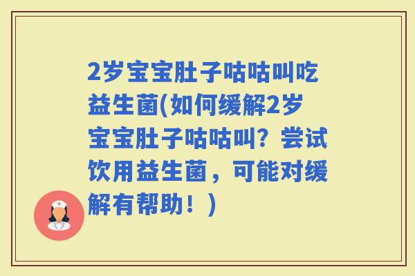 2岁宝宝肚子咕咕叫吃益生菌(如何缓解2岁宝宝肚子咕咕叫？尝试饮用益生菌，可能对缓解有帮助！)