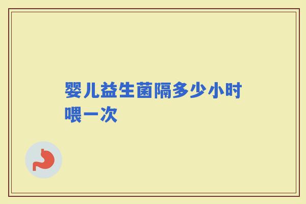 婴儿益生菌隔多少小时喂一次
