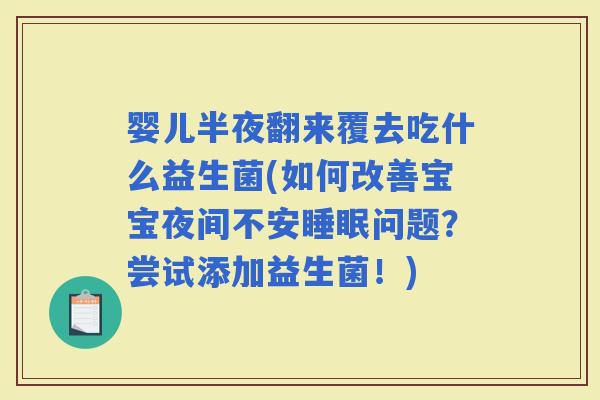 婴儿半夜翻来覆去吃什么益生菌(如何改善宝宝夜间不安问题？尝试添加益生菌！)