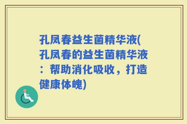 孔凤春益生菌精华液(孔凤春的益生菌精华液：帮助消化吸收，打造健康体魄)